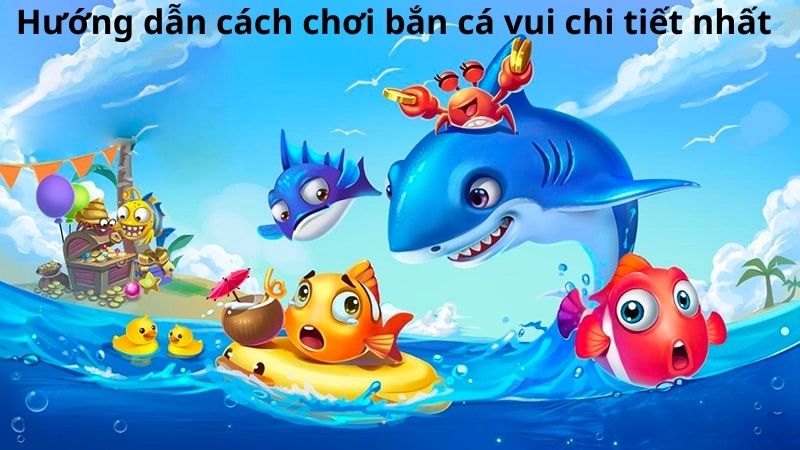 Hướng dẫn cách chơi bắn cá vui chi tiết nhất 