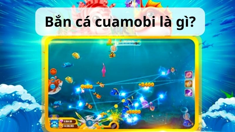 Bắn cá cuamobi là gì?