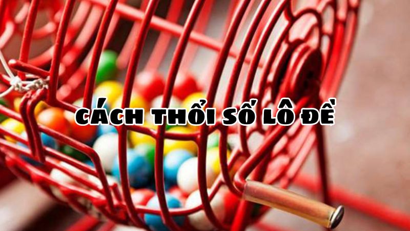 Cách thổi số lô đề là kiểu bịp lô đề