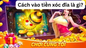 Cách vào tiền xóc đĩa là gì?