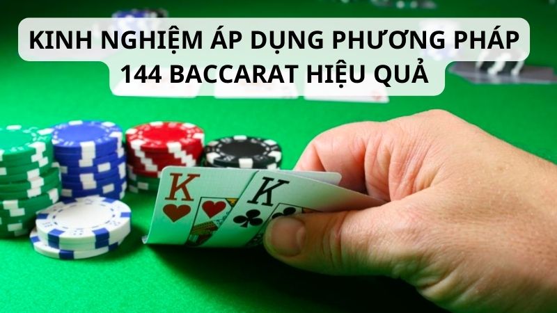 Kinh nghiệm áp dụng phương pháp 144 baccarat hiệu quả 