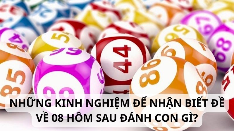 Những kinh nghiệm để nhận biết đề về 08 hôm sau đánh lô gì?