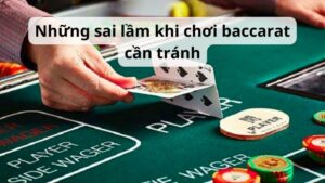 Những sai lầm khi chơi baccarat cần tránh nhất định bạn phải biết