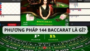 Phương pháp 144 baccarat là gì?