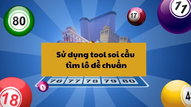 Sử dụng tool soi cầu tìm lô đề chuẩn